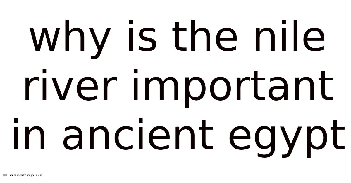 Why Is The Nile River Important In Ancient Egypt