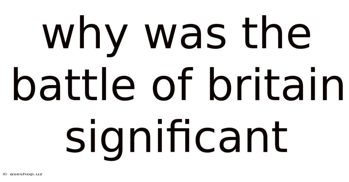 Why Was The Battle Of Britain Significant