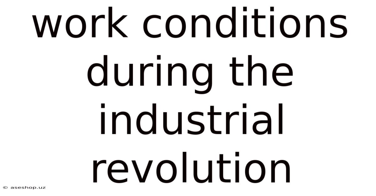 Work Conditions During The Industrial Revolution