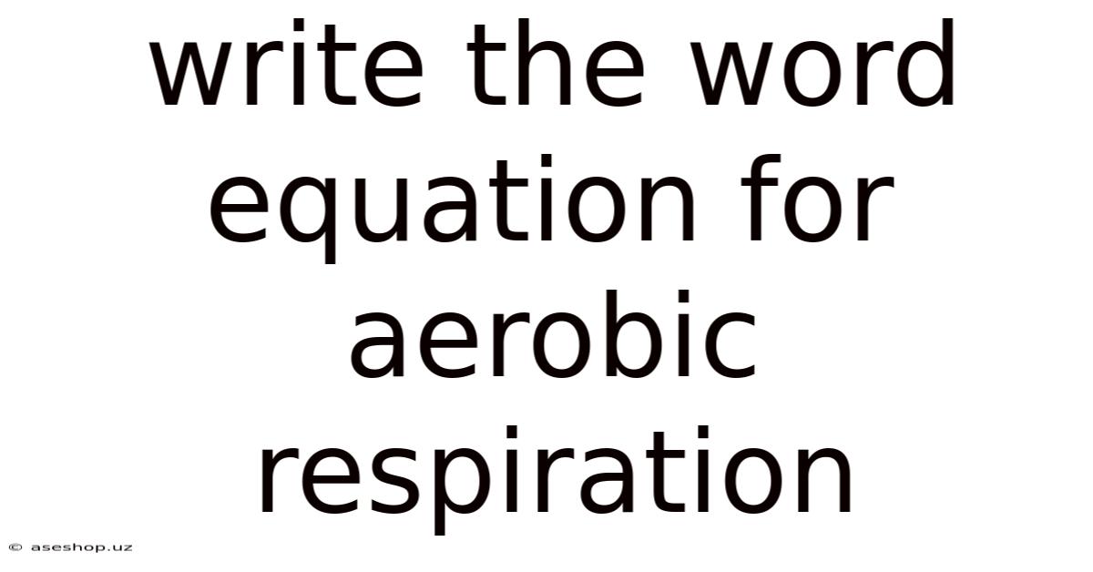 Write The Word Equation For Aerobic Respiration