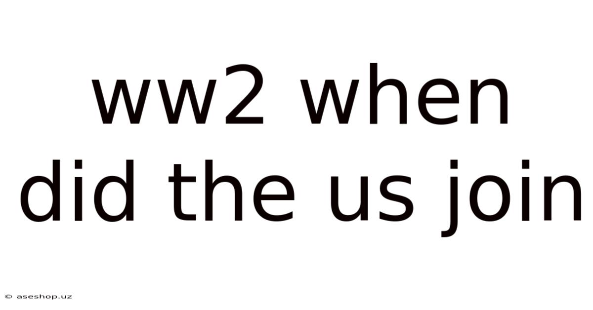 Ww2 When Did The Us Join