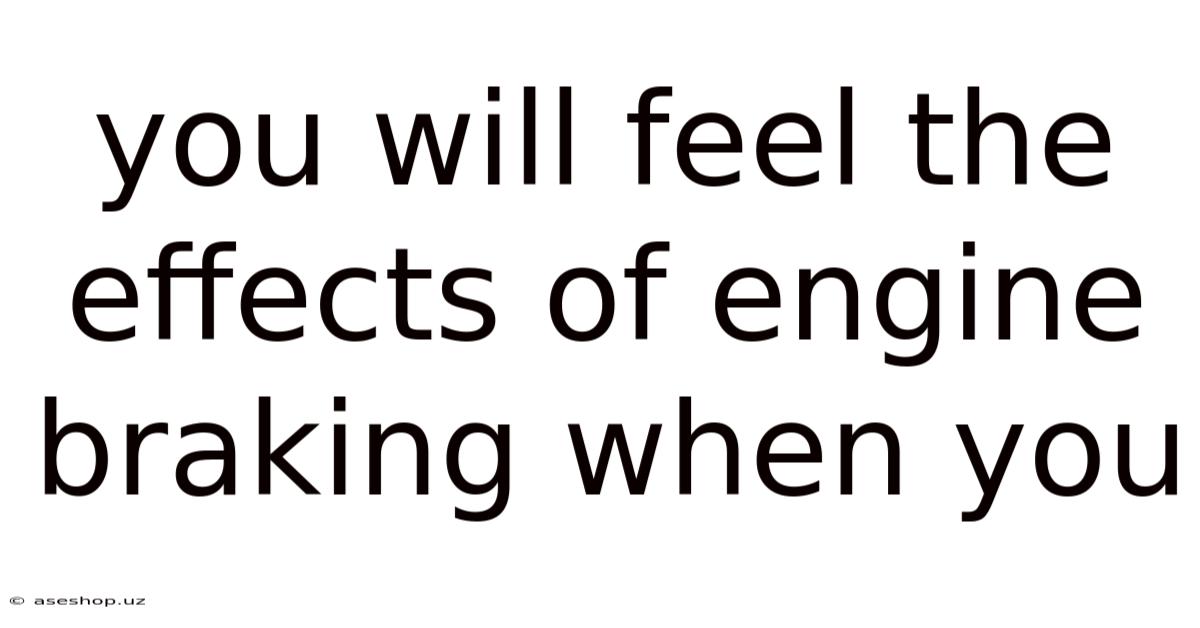 You Will Feel The Effects Of Engine Braking When You